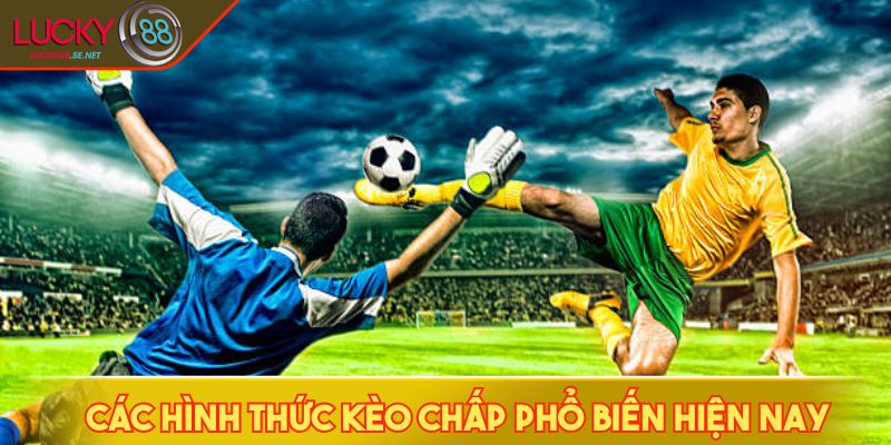 Kèo Chấp - Bật Mí Các Mẹo Cá Cược Bóng Đá Hiệu Quả Cao 3 Các hình thức kèo chấp phổ biến hiện nay