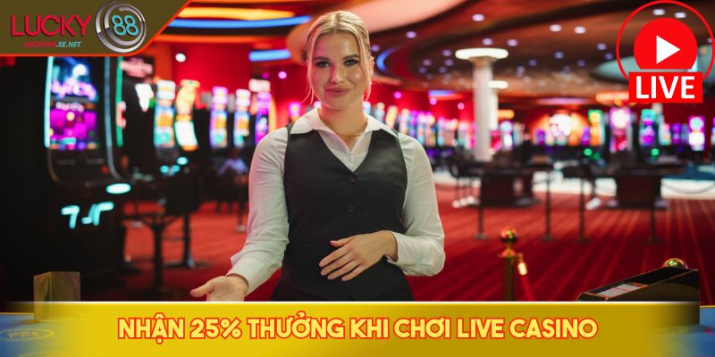 Nhận 25% thưởng khi chơi Live Casino