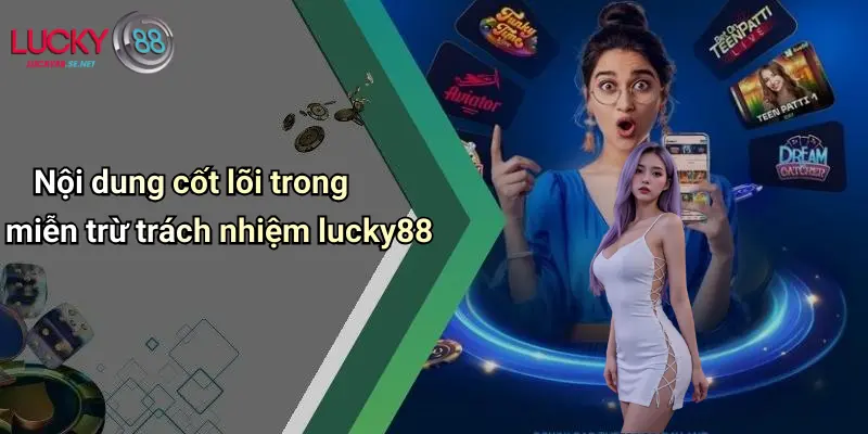 Nội dung cốt lõi trong miễn trừ trách nhiệm lucky88