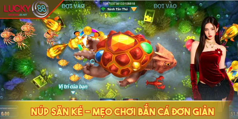 Mẹo Chơi Bắn Cá - Săn Boss Cực Nhanh, Trúng Thưởng Cực Lớn 4 Núp săn ké - Mẹo chơi bắn cá đơn giản