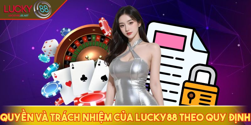 Điều Khoản Và Điều Kiện LUCKY88 - Mọi Thông Tin Bạn Cần Biết 3 Quyền và trách nhiệm theo quy định