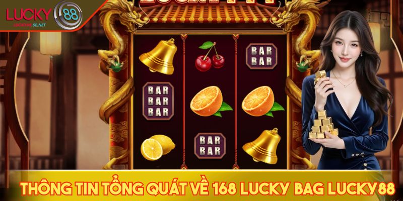 168 Lucky Bag LUCKY88: Game Slot May Mắn Cho Dân Quay Hũ 2 Thông tin tổng quát về 168 Lucky Bag LUCKY88