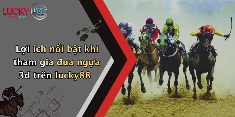 Hướng Dẫn Tham Gia Đua Ngựa 3D: Kinh Nghiệm Cá Cược Thú Vị Tại Lucky88 5 Lợi ích nổi bật khi tham gia đua ngựa 3d trên lucky88