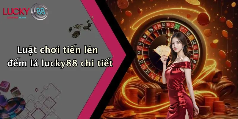 Luật Chơi Tiến Lên Đếm Lá Lucky88: Hướng Dẫn Chi Tiết Cho Người Mới 3 Luật chơi tiến lên đếm lá lucky88 chi tiết