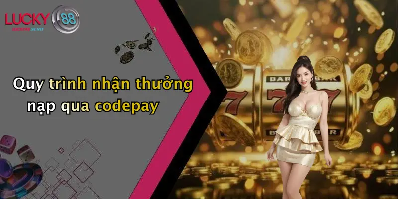 Thưởng Nạp Qua CODEPAY: Nhận Ưu Đãi Hấp Dẫn Tại Lucky88 3 Quy trình nhận thưởng nạp qua codepay