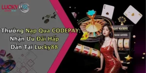 Thưởng Nạp Qua CODEPAY: Nhận Ưu Đãi Hấp Dẫn Tại Lucky88