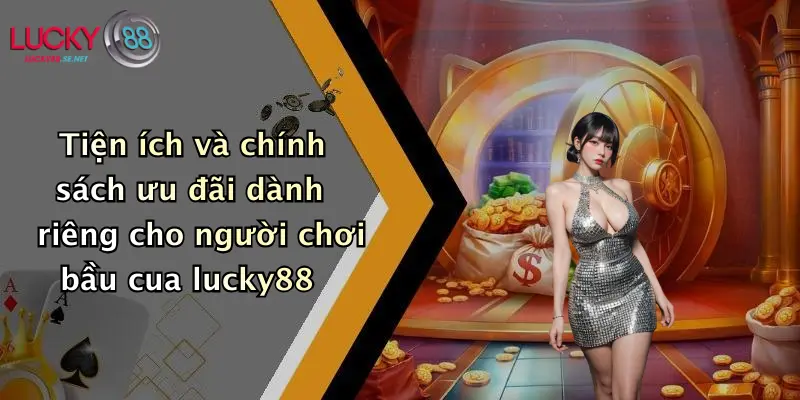 Bầu Cua Lucky88: Khám Phá Trải Nghiệm Giải Trí Đỉnh Cao Tại Lucky88 4 Tiện ích và chính sách ưu đãi dành riêng cho người chơi bầu cua lucky88