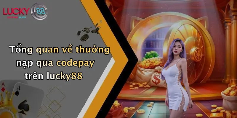 Thưởng Nạp Qua CODEPAY: Nhận Ưu Đãi Hấp Dẫn Tại Lucky88 2 Tổng quan về thưởng nạp qua codepay trên lucky88