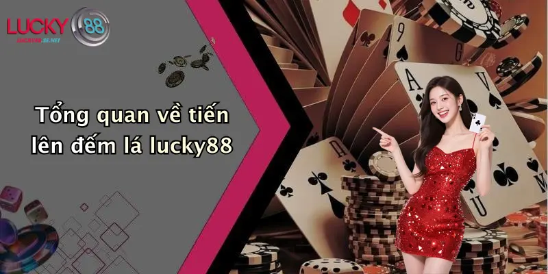 Luật Chơi Tiến Lên Đếm Lá Lucky88: Hướng Dẫn Chi Tiết Cho Người Mới 2 Tổng quan về tiến lên đếm lá lucky88