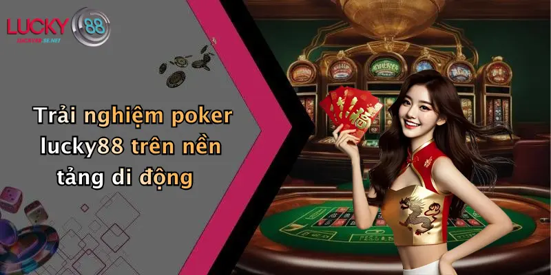 Poker Lucky88: Thế Giới Poker Trực Tuyến Đỉnh Cao Tại Lucky88 5 Trải nghiệm poker lucky88 trên nền tảng di động